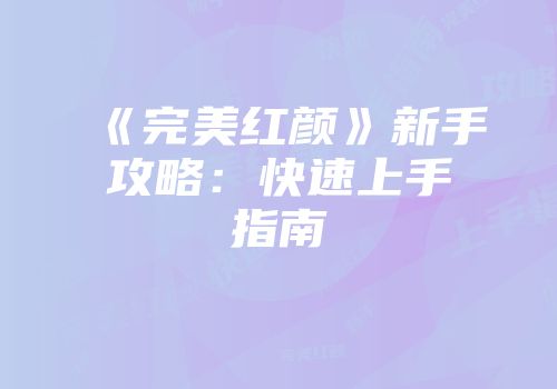 《完美红颜》新手攻略：快速上手指南