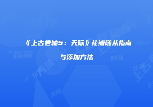 《上古卷轴5：天际》花瓣随从指南与添加方法