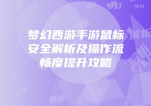 梦幻西游手游鼠标安全解析及操作流畅度提升攻略