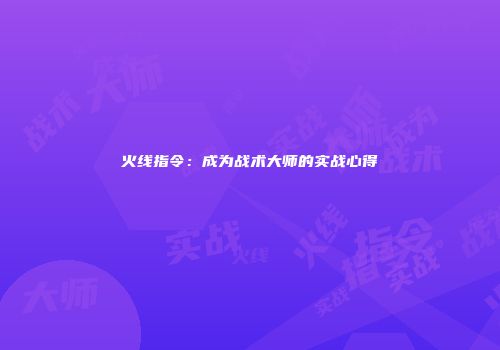 火线指令：成为战术大师的实战心得
