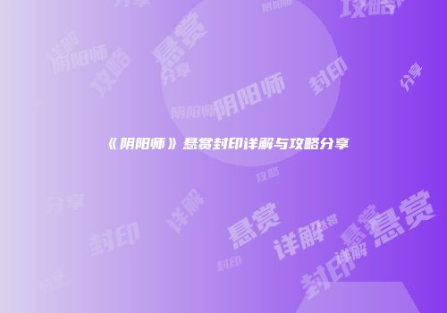《阴阳师》悬赏封印详解与攻略分享
