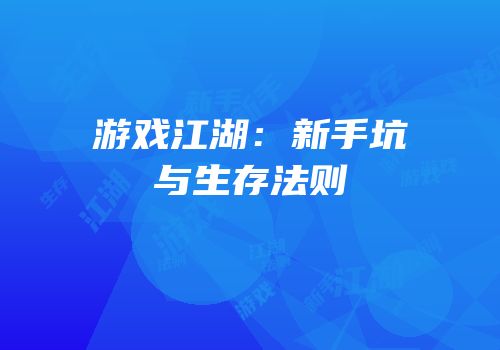 游戏江湖：新手坑与生存法则