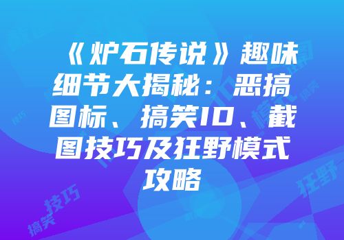 《炉石传说》趣味细节大揭秘：恶搞图标、搞笑ID、截图技巧及狂野模式攻略