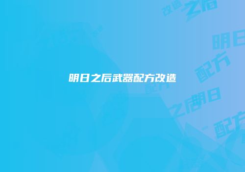 明日之后武器配方改造