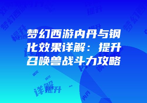 梦幻西游内丹与钢化效果详解：提升召唤兽战斗力攻略