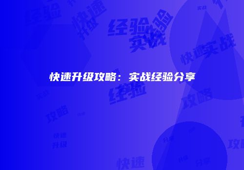 快速升级攻略：实战经验分享