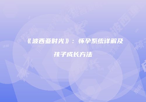 《波西亚时光》：怀孕系统详解及孩子成长方法