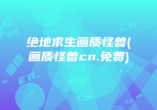 绝地求生画质怪兽(画质怪兽cn.免费)