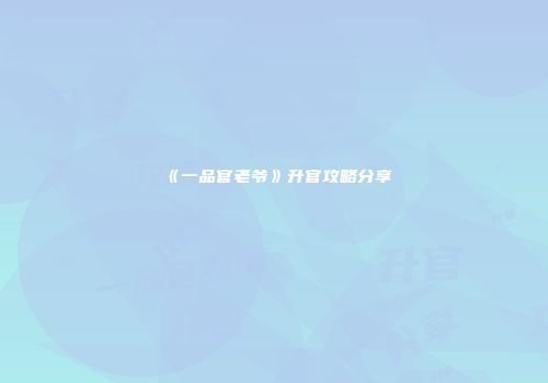 《一品官老爷》升官攻略分享