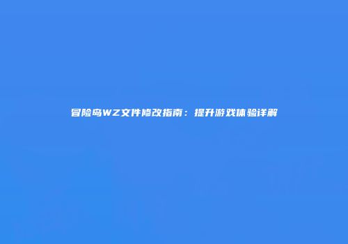 冒险岛WZ文件修改指南：提升游戏体验详解