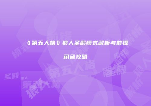 《第五人格》狼人圣殿模式解析与前锋角色攻略