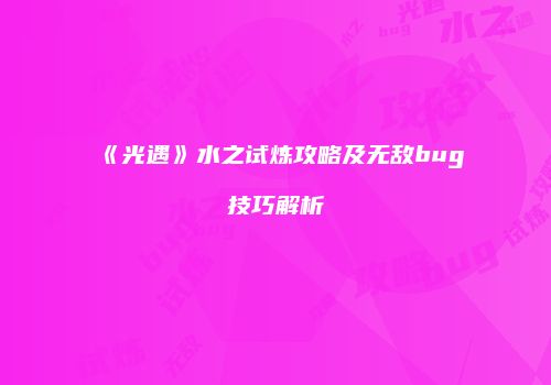 《光遇》水之试炼攻略及无敌bug技巧解析