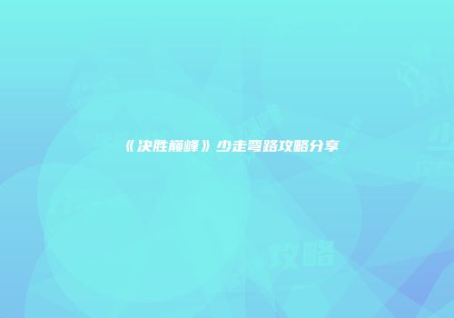 《决胜巅峰》少走弯路攻略分享