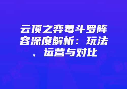 云顶之弈毒斗罗阵容深度解析：玩法、运营与对比