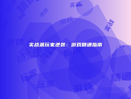 实战派玩家逆袭：游戏精通指南