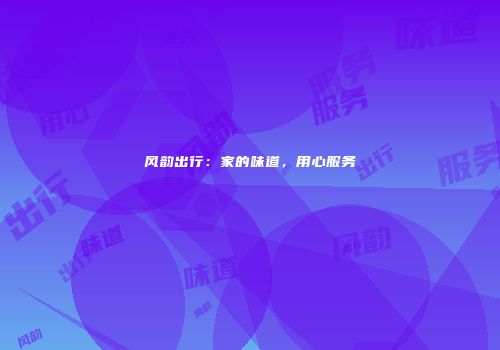 风韵出行：家的味道，用心服务