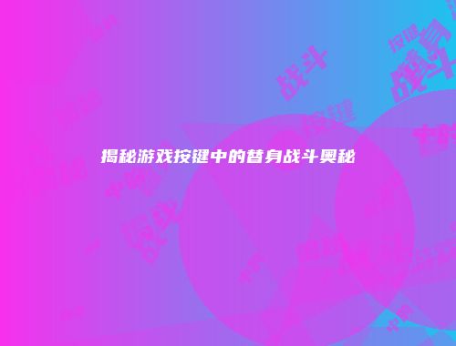 揭秘游戏按键中的替身战斗奥秘