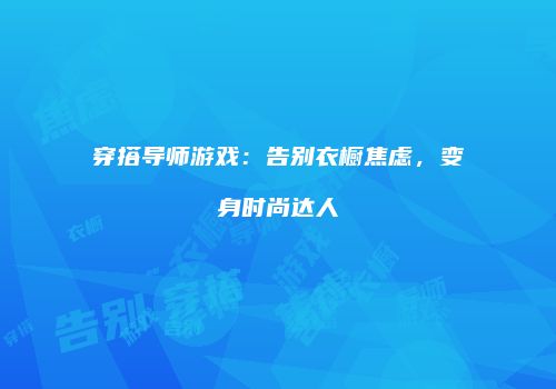 穿搭导师游戏：告别衣橱焦虑，变身时尚达人
