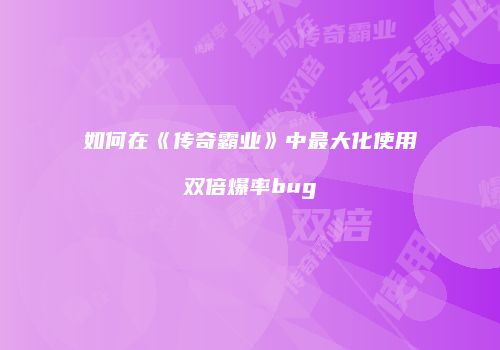 如何在《传奇霸业》中最大化使用双倍爆率bug