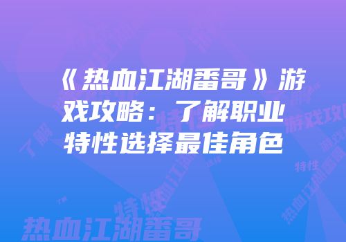 《热血江湖番哥》游戏攻略：了解职业特性选择最佳角色