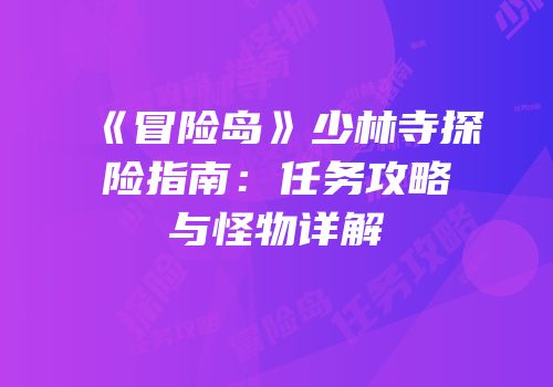 《冒险岛》少林寺探险指南：任务攻略与怪物详解