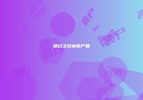 明日之后被丧尸抓