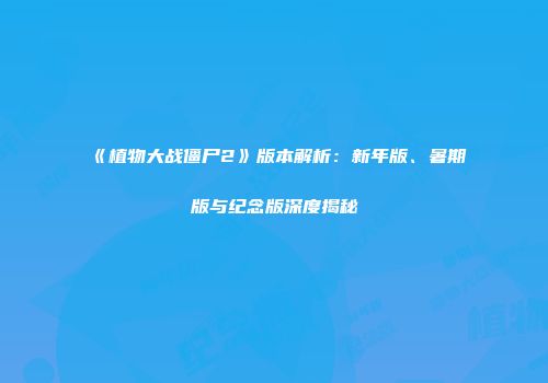 《植物大战僵尸2》版本解析：新年版、暑期版与纪念版深度揭秘