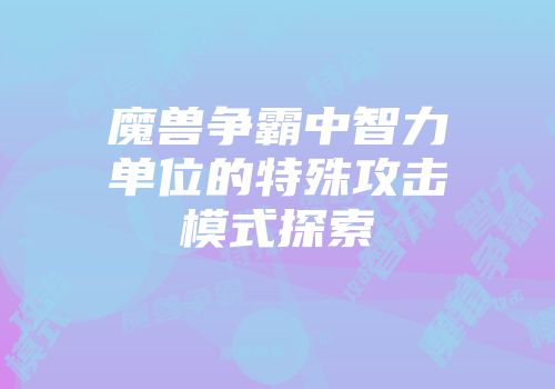 魔兽争霸中智力单位的特殊攻击模式探索