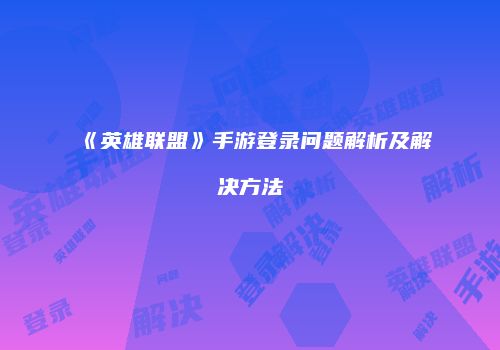 《英雄联盟》手游登录问题解析及解决方法
