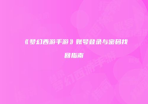 《梦幻西游手游》账号登录与密码找回指南