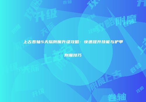 上古卷轴5天际附魔升级攻略：快速提升技能与护甲附魔技巧