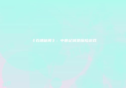 《石墙秘闻》：中世纪城堡探险游戏