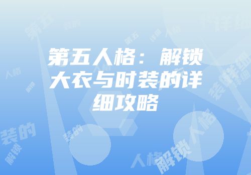 第五人格：解锁大衣与时装的详细攻略