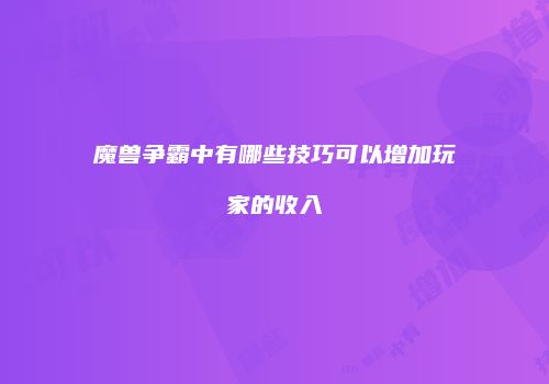 魔兽争霸中有哪些技巧可以增加玩家的收入