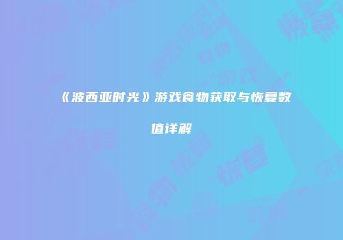 《波西亚时光》游戏食物获取与恢复数值详解
