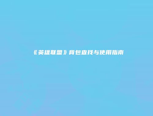 《英雄联盟》背包查找与使用指南