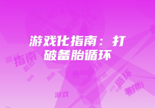 游戏化指南：打破备胎循环