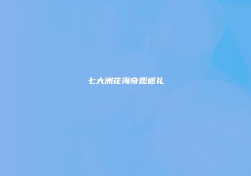 七大洲花海奇观巡礼