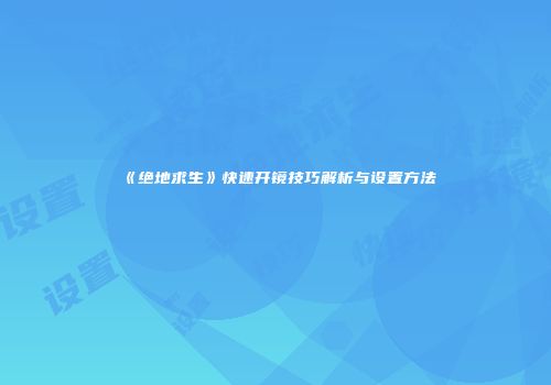 《绝地求生》快速开镜技巧解析与设置方法