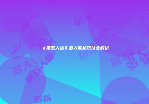 《第五人格》多人联机玩法全解析