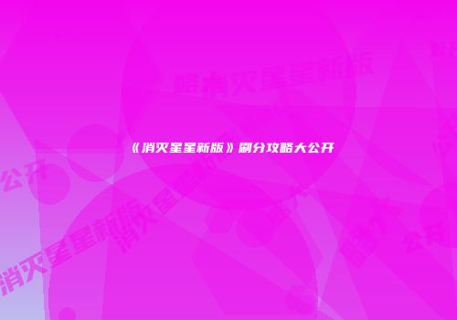 《消灭星星新版》刷分攻略大公开
