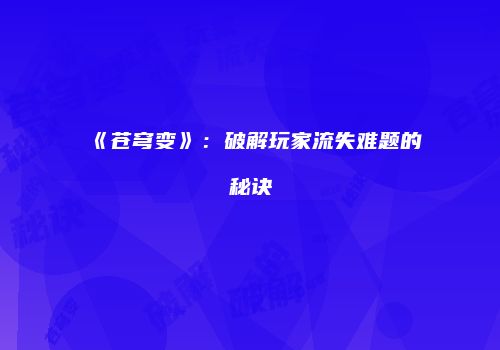 《苍穹变》：破解玩家流失难题的秘诀