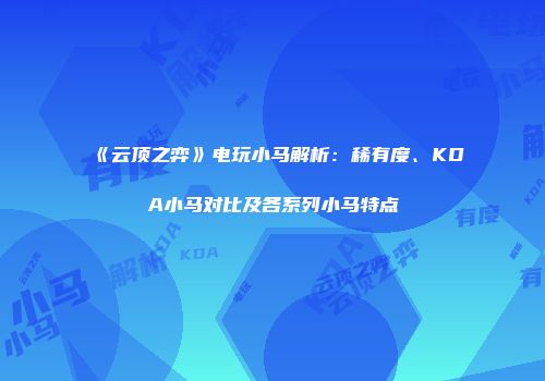 《云顶之弈》电玩小马解析：稀有度、KDA小马对比及各系列小马特点