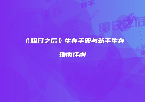 《明日之后》生存手册与新手生存指南详解
