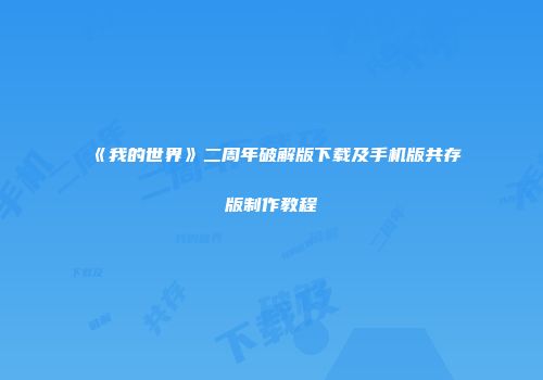 《我的世界》二周年破解版下载及手机版共存版制作教程