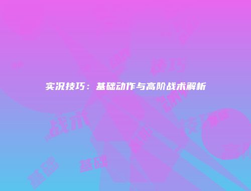 实况技巧：基础动作与高阶战术解析