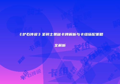 《炉石传说》圣骑士奥秘卡牌解析与卡组搭配策略全解析