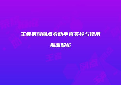 王者荣耀刷点券助手真实性与使用指南解析