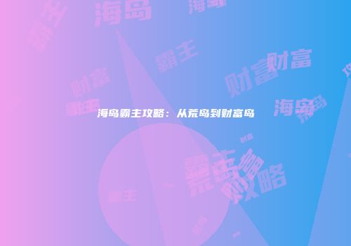 海岛霸主攻略：从荒岛到财富岛