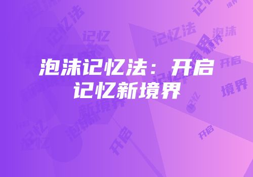 泡沫记忆法：开启记忆新境界